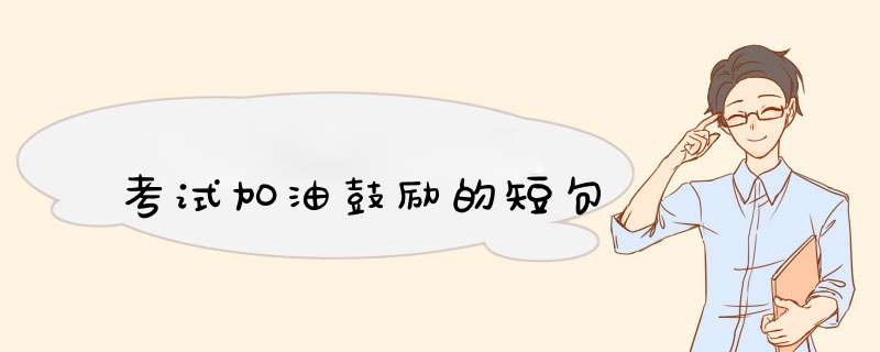 考试加油鼓励的短句,第1张