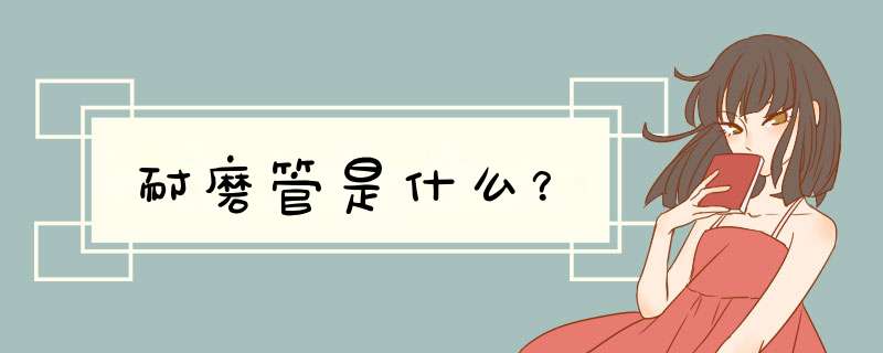 耐磨管是什么？,第1张