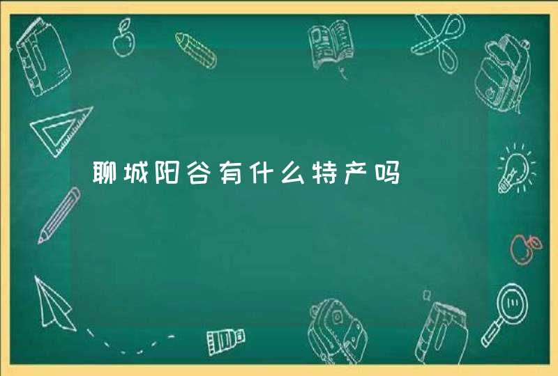 聊城阳谷有什么特产吗,第1张