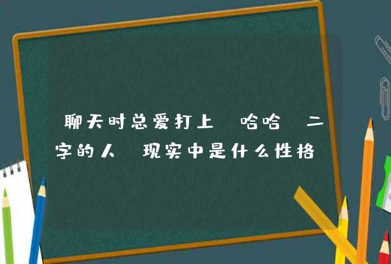 聊天时总爱打上“哈哈”二字的人，现实中是什么性格？,第1张