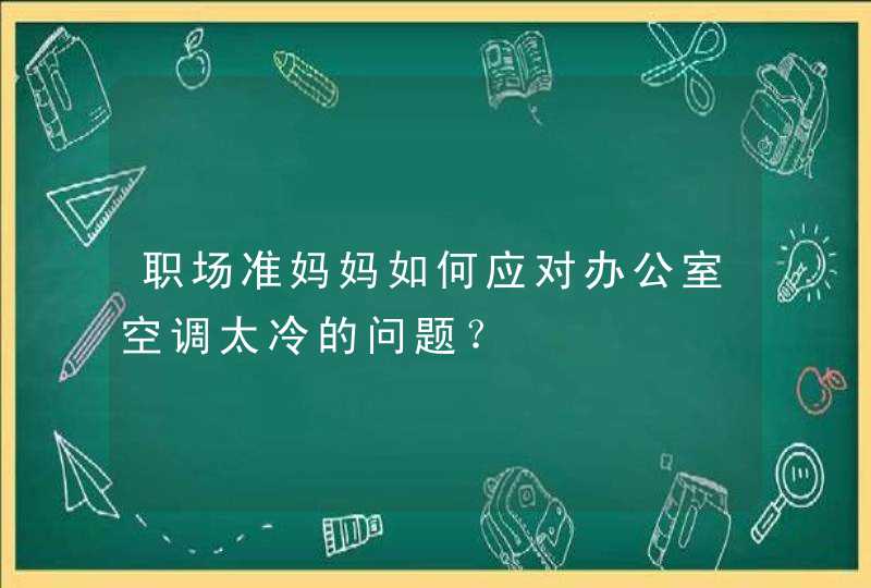 职场准妈妈如何应对办公室空调太冷的问题？,第1张