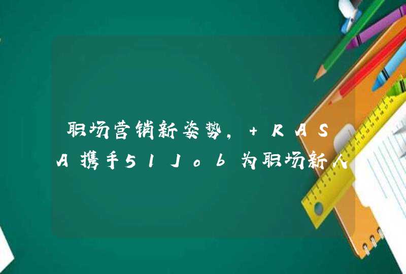 职场营销新姿势， RASA携手51Job为职场新人打气,第1张