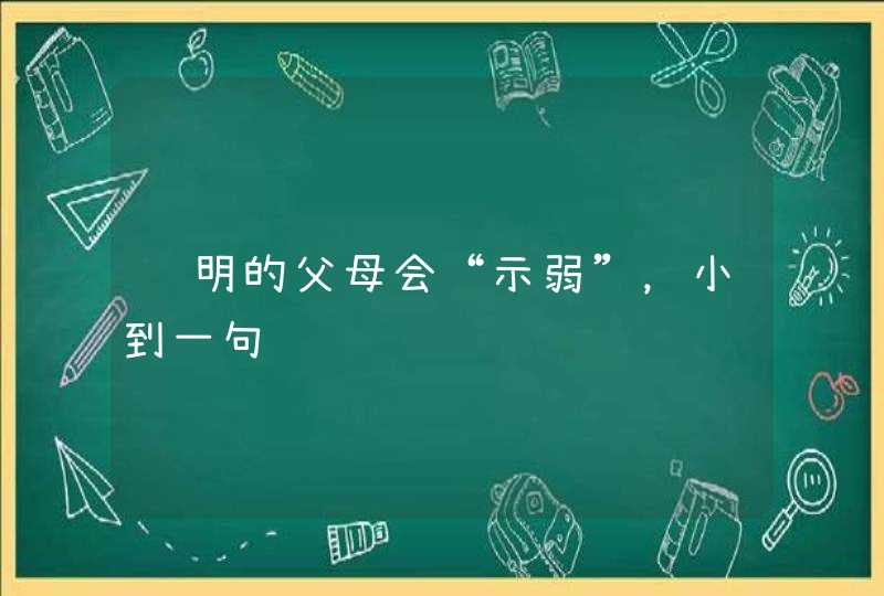 聪明的父母会“示弱”，小到一句话,第1张