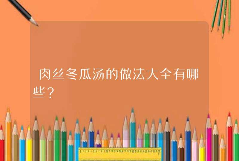 肉丝冬瓜汤的做法大全有哪些？,第1张