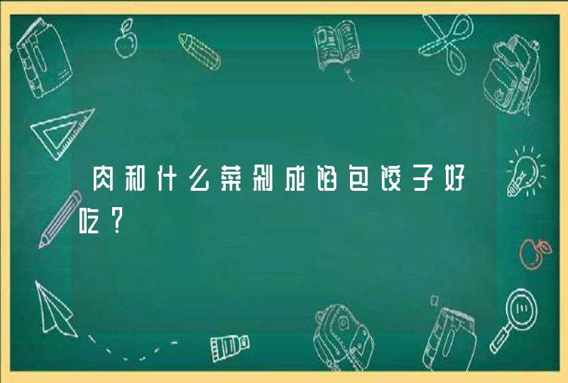 肉和什么菜剁成馅包饺子好吃？,第1张