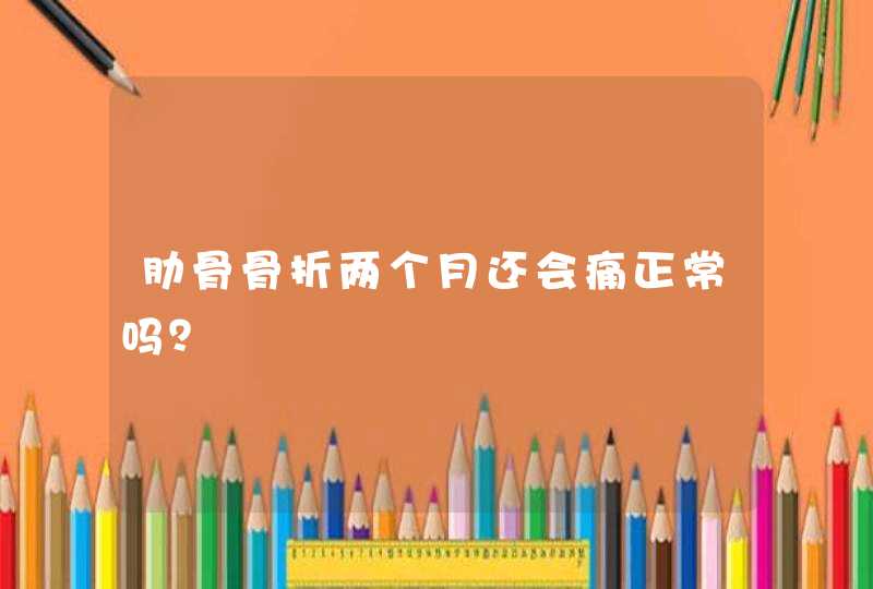 肋骨骨折两个月还会痛正常吗？,第1张