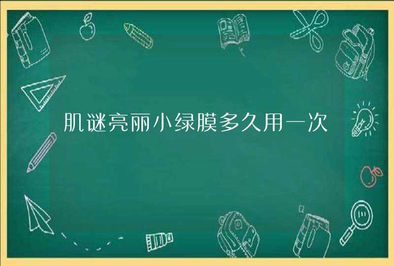 肌谜亮丽小绿膜多久用一次,第1张