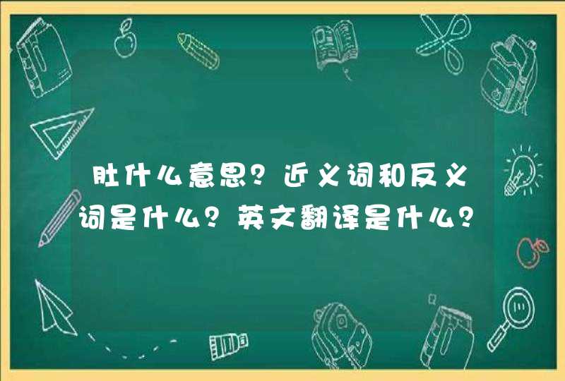 肚什么意思？近义词和反义词是什么？英文翻译是什么？,第1张