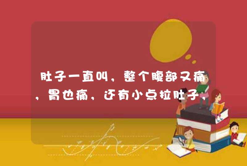 肚子一直叫，整个腹部又痛，胃也痛，还有小点拉肚子，胸口也疼，整个人都没有精神？,第1张