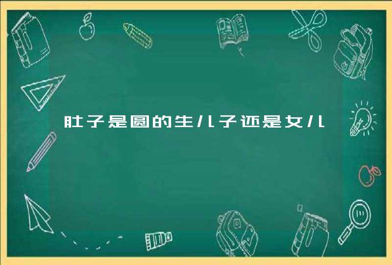 肚子是圆的生儿子还是女儿,第1张