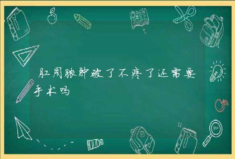 肛周脓肿破了不疼了还需要手术吗,第1张