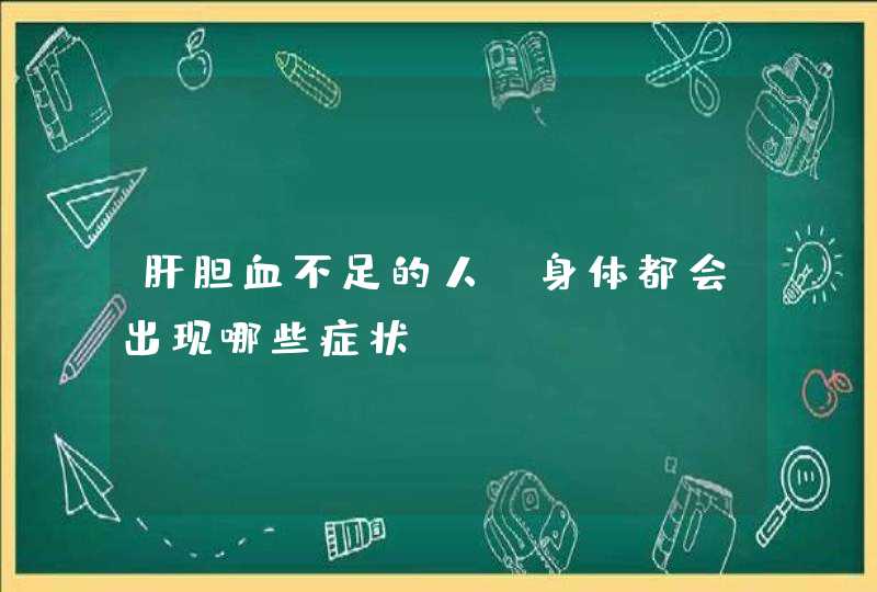 肝胆血不足的人，身体都会出现哪些症状？,第1张