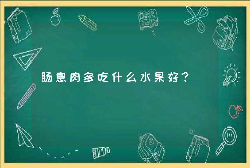 肠息肉多吃什么水果好？,第1张