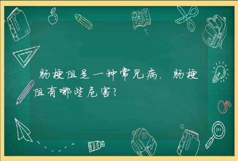 肠梗阻是一种常见病，肠梗阻有哪些危害？,第1张