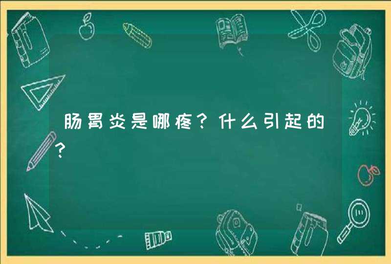 肠胃炎是哪疼？什么引起的？,第1张