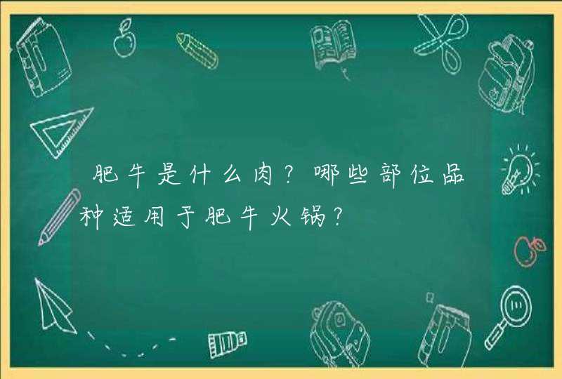 肥牛是什么肉？哪些部位品种适用于肥牛火锅？,第1张