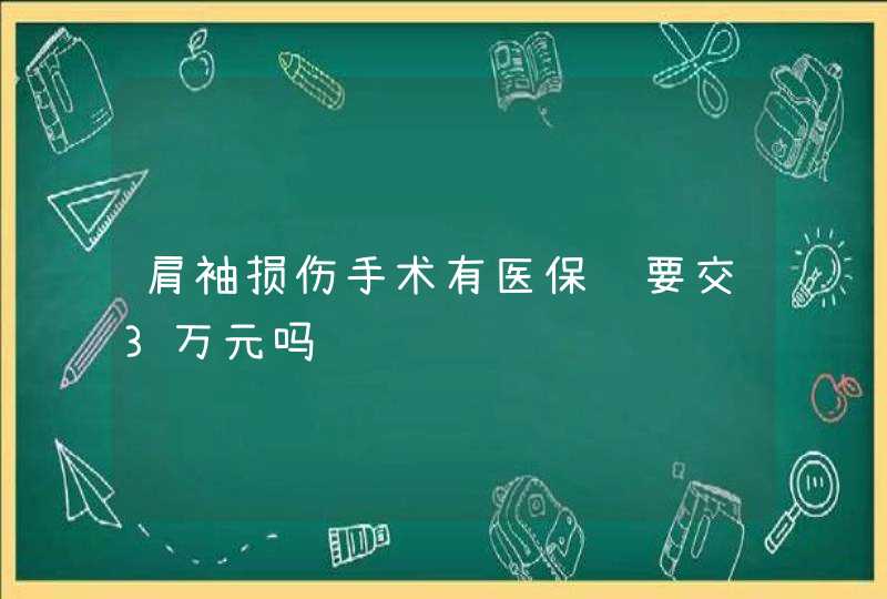 肩袖损伤手术有医保还要交3万元吗,第1张