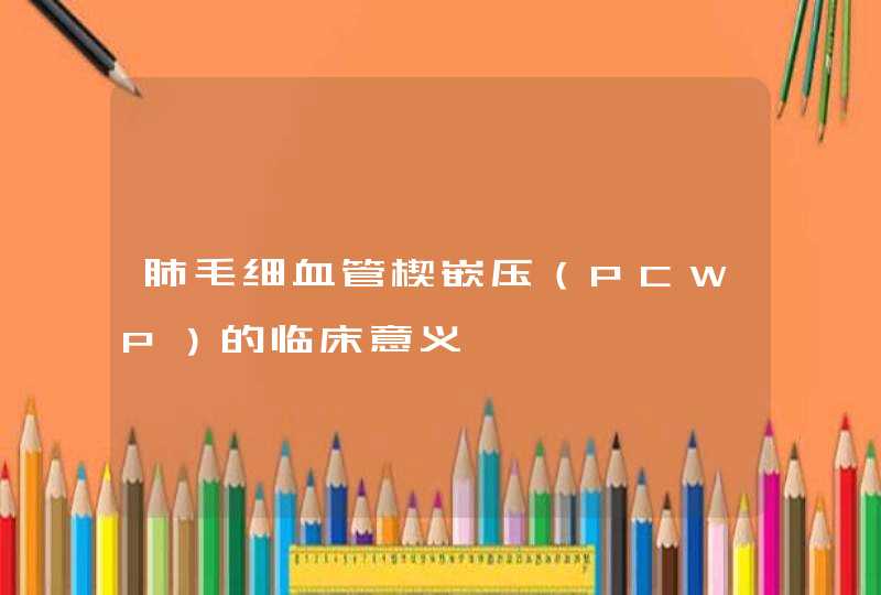 肺毛细血管楔嵌压（PCWP）的临床意义,第1张