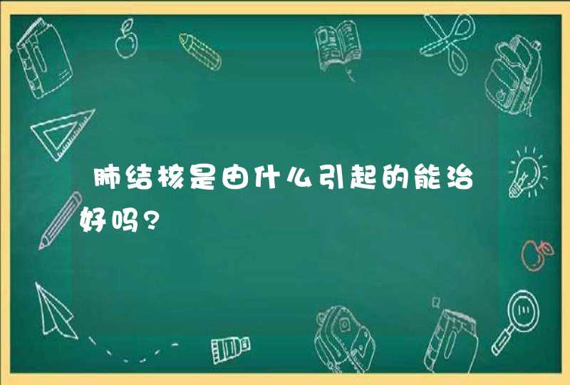 肺结核是由什么引起的能治好吗?,第1张