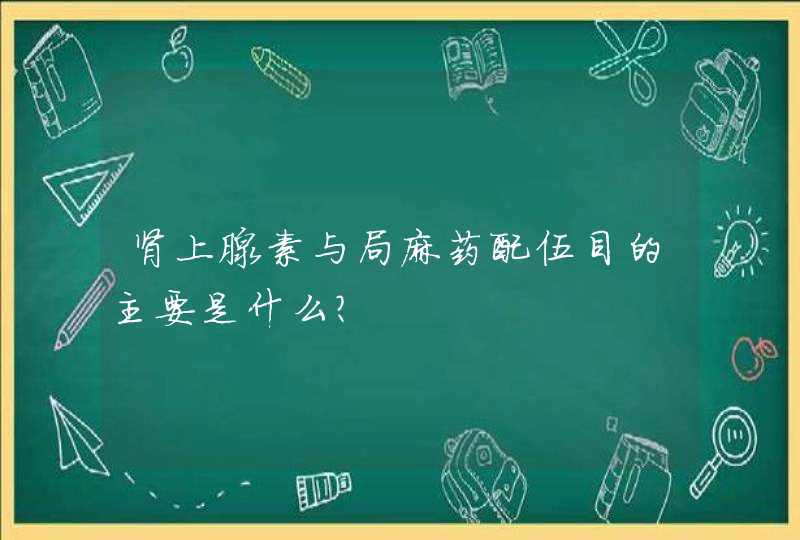 肾上腺素与局麻药配伍目的主要是什么？,第1张