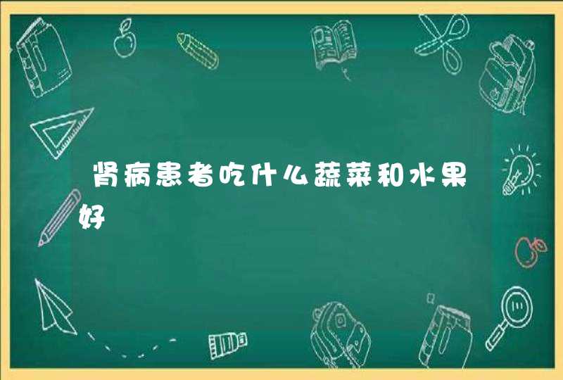 肾病患者吃什么蔬菜和水果好,第1张