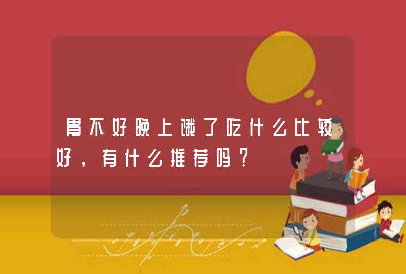 胃不好晚上饿了吃什么比较好，有什么推荐吗？,第1张