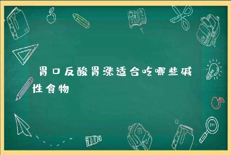 胃口反酸胃涨适合吃哪些碱性食物,第1张