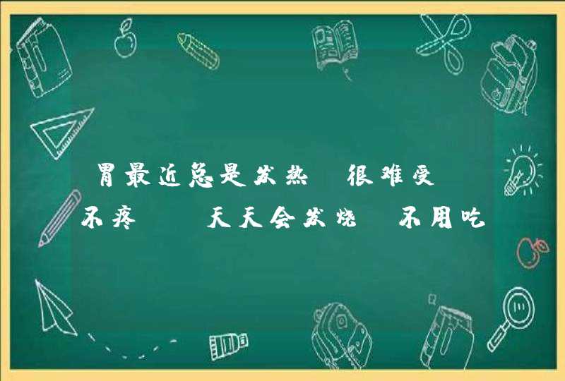 胃最近总是发热，很难受，不疼。 天天会发烧，不用吃药一会就好，有的时候会有恶心的感觉。这有可能是胃,第1张