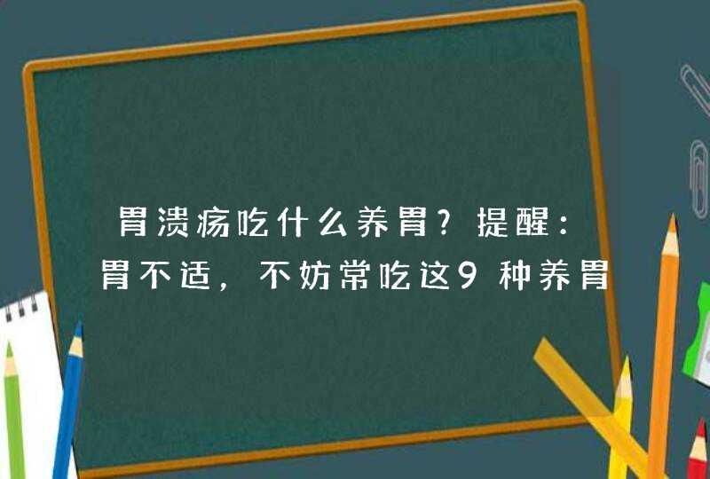 胃溃疡吃什么养胃？提醒：胃不适，不妨常吃这9种养胃食物,第1张