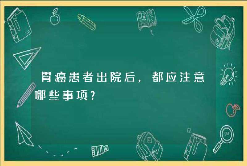 胃癌患者出院后，都应注意哪些事项？,第1张