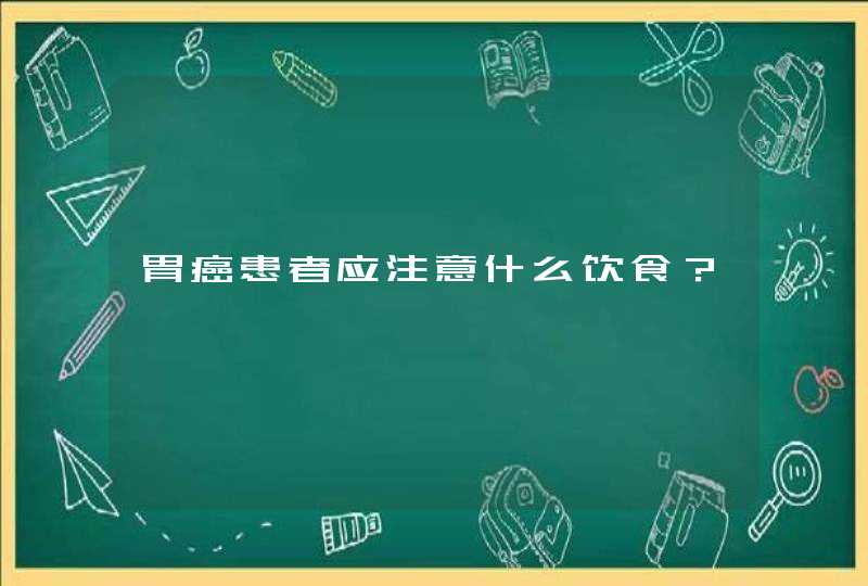 胃癌患者应注意什么饮食？,第1张