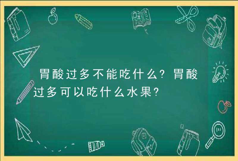 胃酸过多不能吃什么?胃酸过多可以吃什么水果?,第1张