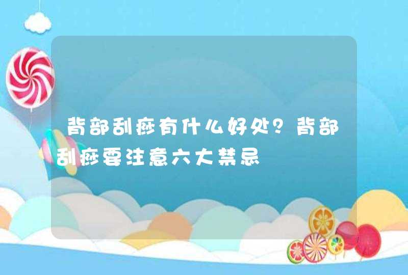 背部刮痧有什么好处？背部刮痧要注意六大禁忌,第1张