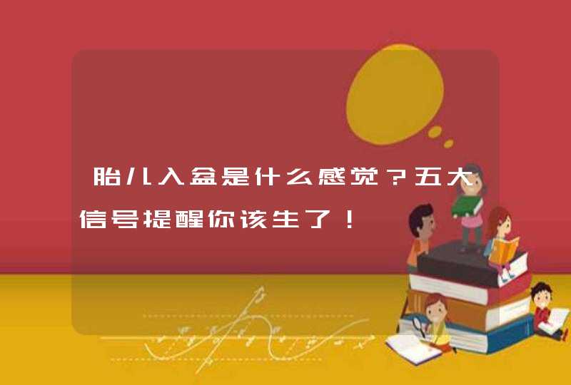 胎儿入盆是什么感觉？五大信号提醒你该生了！,第1张