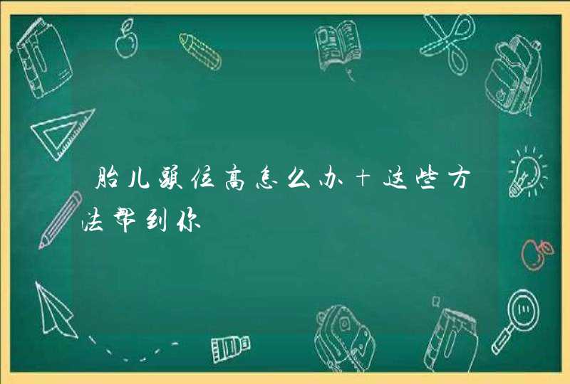 胎儿头位高怎么办 这些方法帮到你,第1张