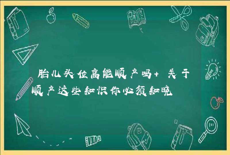 胎儿头位高能顺产吗 关于顺产这些知识你必须知晓,第1张