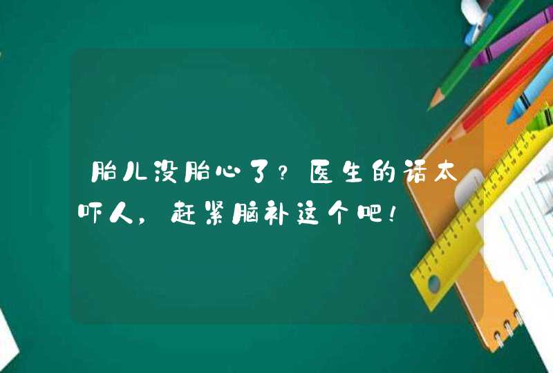 胎儿没胎心了？医生的话太吓人，赶紧脑补这个吧！,第1张