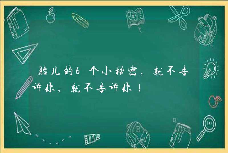 胎儿的6个小秘密，就不告诉你，就不告诉你！,第1张