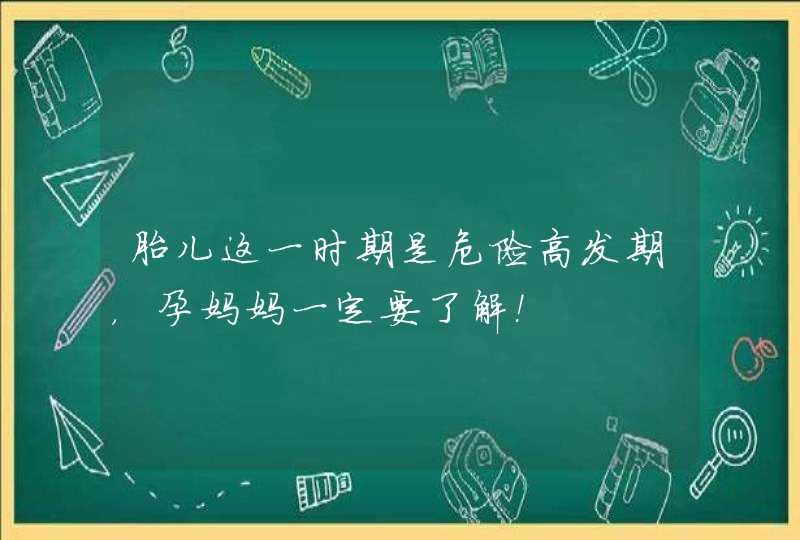 胎儿这一时期是危险高发期，孕妈妈一定要了解！,第1张