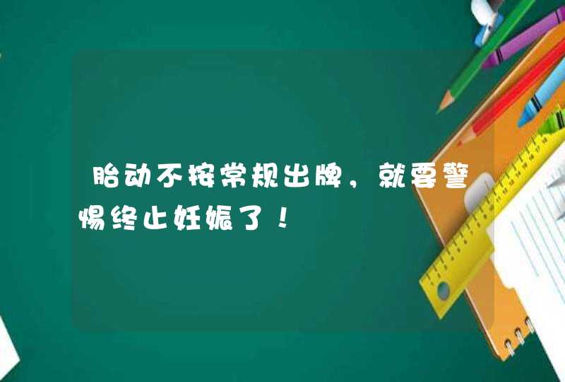 胎动不按常规出牌，就要警惕终止妊娠了！,第1张