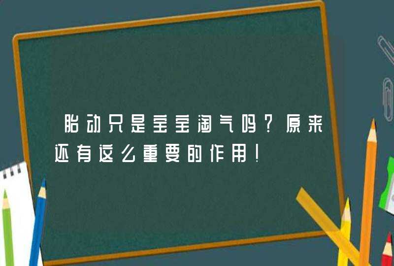 胎动只是宝宝淘气吗？原来还有这么重要的作用！,第1张