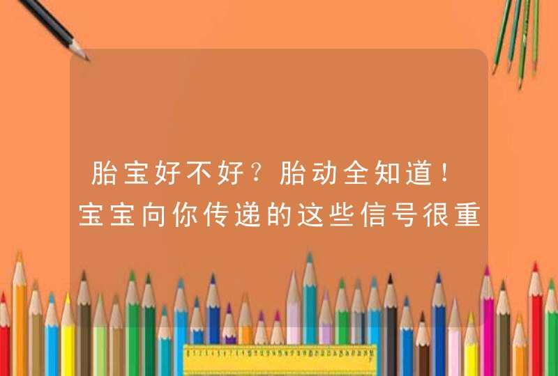 胎宝好不好？胎动全知道！宝宝向你传递的这些信号很重要,你读懂了吗?,第1张