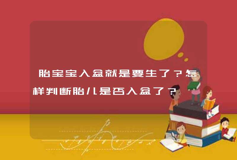 胎宝宝入盆就是要生了？怎样判断胎儿是否入盆了？,第1张