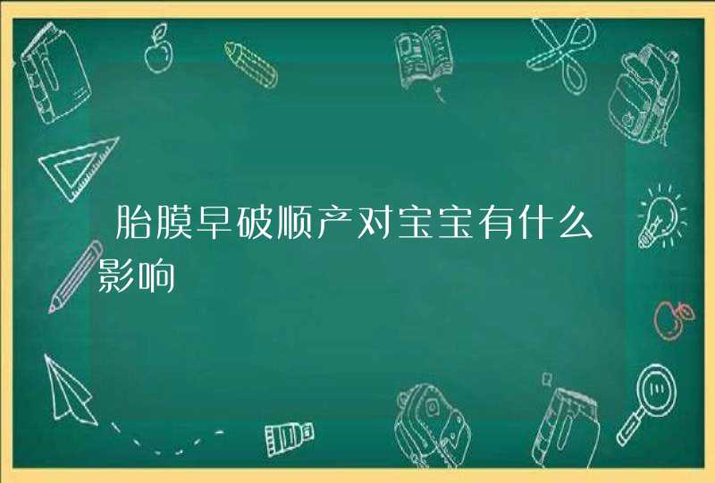 胎膜早破顺产对宝宝有什么影响,第1张