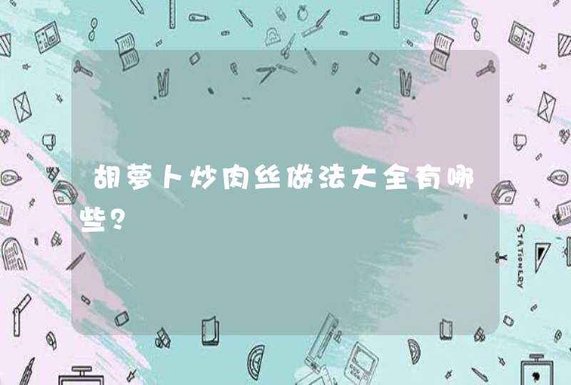 胡萝卜炒肉丝做法大全有哪些？,第1张