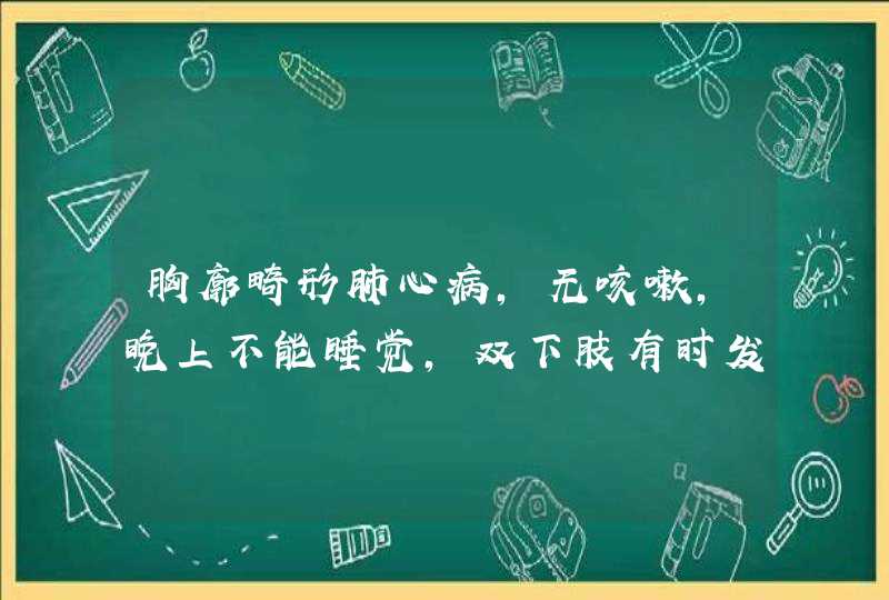 胸廓畸形肺心病，无咳嗽，晚上不能睡觉，双下肢有时发肿，连走路都很困难。,第1张