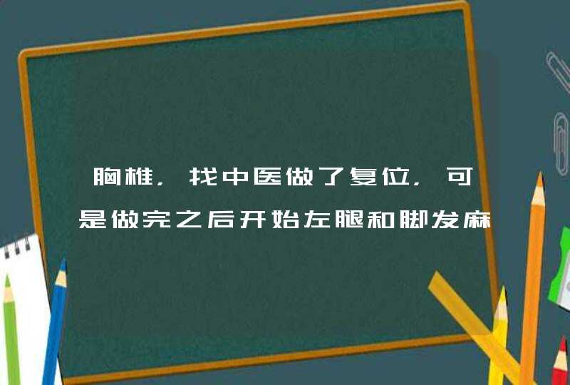 胸椎，找中医做了复位，可是做完之后开始左腿和脚发麻。躺着没事坐着严重。原来突出疼的地方是不疼了,第1张