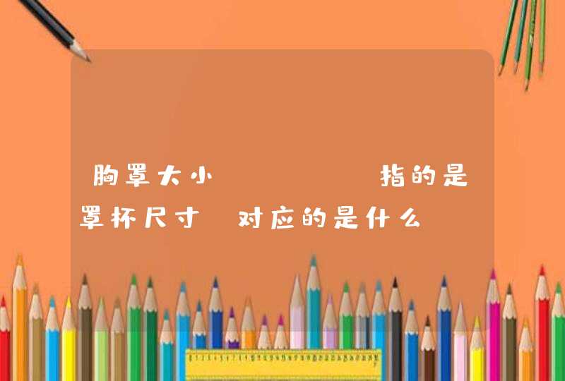 胸罩大小ABCDE指的是罩杯尺寸，对应的是什么？,第1张