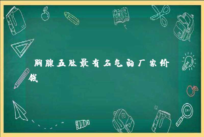 胸腺五肽最有名气的厂家价钱,第1张