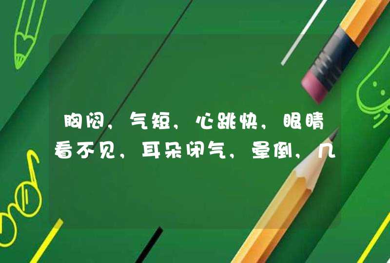 胸闷,气短,心跳快,眼睛看不见,耳朵闭气,晕倒,几分钟就苏醒,醒后满身大汗,昏迷时无意识,请问是什么病?,第1张